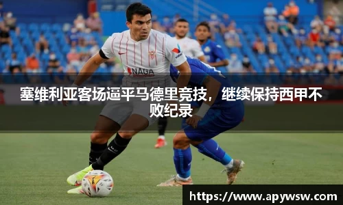 塞维利亚客场逼平马德里竞技，继续保持西甲不败纪录